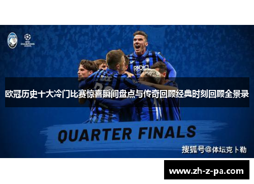 欧冠历史十大冷门比赛惊喜瞬间盘点与传奇回顾经典时刻回顾全景录 欧冠历史十大冷门比赛惊喜瞬间盘点与传奇回顾经典时刻回顾全景录