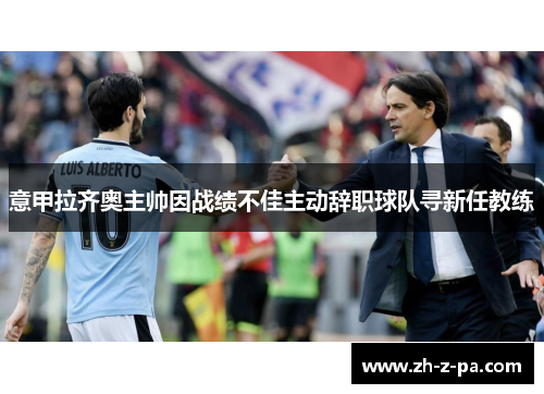 意甲拉齐奥主帅因战绩不佳主动辞职球队寻新任教练