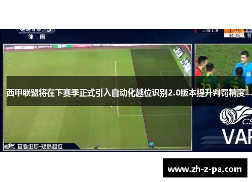 西甲联盟将在下赛季正式引入自动化越位识别2.0版本提升判罚精度 西甲联盟将在下赛季正式引入自动化越位识别2.0版本提升判罚精度